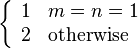 \left\{\begin{array}{ll}1 & m = n = 1\\ 2 & \text{otherwise}\end{array}\right.