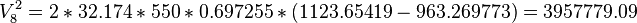 V_8^{2} = 2 * 32.174 * 550 * 0.697255 * (1123.65419-963.269773) = 3957779.09 \,