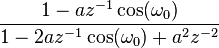 \frac{1-a z^{-1} \cos( \omega_0)}{1-2az^{-1}\cos(\omega_0)+ a^2 z^{-2}}