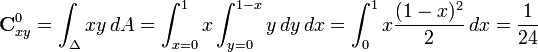 
\mathbf{C}^0_{xy} = \int_{\Delta} xy \, dA = \int_{x=0}^1 x \int_{y=0}^{1-x} y \, dy \, dx = \int_0^1 x \frac{(1-x)^2}{2} \, dx = \frac{1}{24}
