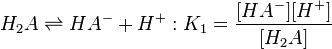 H_2A \rightleftharpoons HA^- + H^+ :K_1=\frac{[HA^-][H^+]} {[H_2A]}