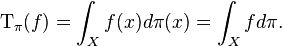 \operatorname{T}_\pi(f)=\int_X f(x) d \pi(x) = \int_X f d \pi.