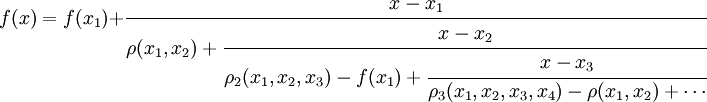  f(x) = f(x_1) + \cfrac{x-x_1}{\rho(x_1,x_2) + \cfrac{x-x_2}{\rho_2(x_1,x_2,x_3) - f(x_1) + \cfrac{x-x_3}{\rho_3(x_1,x_2,x_3,x_4) - \rho(x_1,x_2) + \cdots}}} 