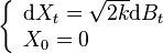 \left\{\begin{array}{ll}\text{d}X_t=\sqrt{2k}\text{d}B_t\\ X_0=0 \end{array}\right.