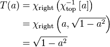 \begin{align}
 T(a) &= \chi_{\mathrm{right}}\left(\chi_{\mathrm{top}}^{-1}\left[a\right]\right) \\
      &= \chi_{\mathrm{right}}\left(a, \sqrt{1-a^2}\right) \\
      &= \sqrt{1-a^2}
\end{align}