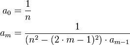 \begin{align}
  a_0 &= \frac{1}{n} \\
  a_m &= \frac{1}{(n^2 - (2\cdot m - 1)^2)\cdot a_{m - 1}}
\end{align}