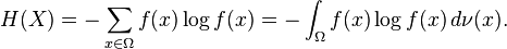  H(X)  = -\sum_{x\in \Omega} f(x) \log f(x) = -\int_\Omega f(x) \log f(x) \,d\nu(x). 