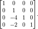 
\begin{bmatrix}
1 &  0 & 0 & 0 \\
0 &  1 & 0 & 0 \\
0 & -4 & 1 & 0 \\
0 & -2 & 0 & 1 \\
\end{bmatrix}.
