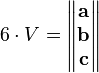 6 \cdot V =\begin{Vmatrix}
\mathbf{a} \\ \mathbf{b} \\ \mathbf{c}
\end{Vmatrix}