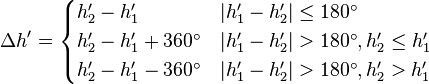 
  \Delta h' = \begin{cases}
    h_2^\prime - h_1^\prime & \left| h_1^\prime - h_2^\prime \right| \leq 180^\circ \\
    h_2^\prime - h_1^\prime + 360^\circ & \left| h_1^\prime - h_2^\prime \right| > 180^\circ, h_2^\prime \leq h_1^\prime \\
    h_2^\prime - h_1^\prime - 360^\circ & \left| h_1^\prime - h_2^\prime \right| > 180^\circ, h_2^\prime > h_1^\prime
  \end{cases}
