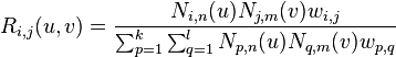 R_{i,j}(u,v) = \frac {N_{i,n}(u) N_{j,m}(v) w_{i,j}} {\sum_{p=1}^k \sum_{q=1}^l N_{p,n}(u) N_{q,m}(v) w_{p,q}}