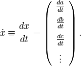 \dot{x} \equiv \frac{dx}{dt} = \left(\begin{array}{c} \frac{da}{dt} \\[6pt] \frac{db}{dt} \\[6pt] \frac{dc}{dt} \\[6pt] \vdots \end{array}\right).