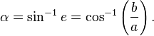 \alpha=\sin^{-1}e=\cos^{-1}\left(\frac{b}{a}\right).
 \,\!