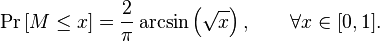  \Pr \left[ M \le x \right] = \frac{2}{\pi}\arcsin\left(\sqrt{x}\right), \qquad \forall x \in [0,1].