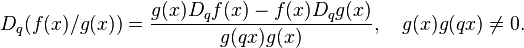 \displaystyle D_q (f(x)/g(x)) = \frac{g(x)D_q f(x) - f(x)D_q g(x)}{g(qx)g(x)},\quad g(x)g(qx)\neq 0. 