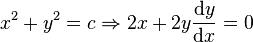 
x^2 + y^2 = c \Rightarrow 2x + 2y\frac{\mathrm{d}y}{\mathrm{d}x} = 0
