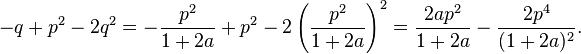 -q+p^2-2q^2
=-\frac{p^2}{1+2a}+p^2-2\left(\frac{p^2}{1+2a}\right)^2
=\frac{2ap^2}{1+2a}-\frac{2p^4}{(1+2a)^2}.