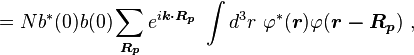 =N b^*(0)b(0)\sum_{\boldsymbol{R_p}} e^{i \boldsymbol{k \cdot R_p}}\ \int d^3 r \  \varphi^* (\boldsymbol{r}) \varphi (\boldsymbol{r-R_p})\ ,