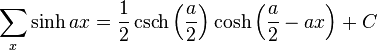 \sum _x \sinh ax = \frac{1}{2} \operatorname{csch} \left(\frac{a}{2}\right) \cosh \left(\frac{a}{2} - a x\right) + C  \,