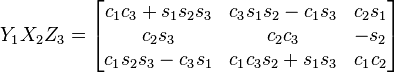 Y_1 X_2 Z_3 = \begin{bmatrix}
 c_1 c_3 + s_1 s_2 s_3 & c_3 s_1 s_2 - c_1 s_3 &   c_2 s_1 \\
  c_2 s_3 & c_2 c_3 & - s_2 \\
 c_1 s_2 s_3 - c_3 s_1 & c_1 c_3 s_2 + s_1 s_3 & c_1 c_2 
\end{bmatrix}