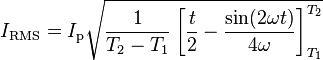 I_{\mathrm{RMS}} = I_\mathrm{p}\sqrt {{1 \over {T_2-T_1}} \left [ {{t \over 2} -{ \sin(2\omega t) \over 4\omega}} \right ]_{T_1}^{T_2} }