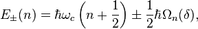 E_{\pm }(n)=\hbar \omega _{c}\left(n+{\frac {1}{2}}\right)\pm {\frac {1}{2}}\hbar \Omega _{n}(\delta ),