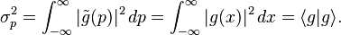 \sigma_p^2 = \int_{-\infty}^{\infty} |\tilde{g}(p)|^2 \, dp = \int_{-\infty}^{\infty} |g(x)|^2 \, dx = \langle g | g \rangle.