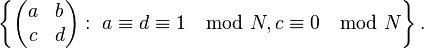 \left \{ \begin{pmatrix} a & b \\ c & d\end{pmatrix}  : \ a\equiv d\equiv 1\mod N, c\equiv 0 \mod N \right \}.
