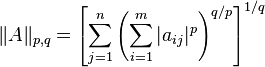 \Vert A \Vert_{p,q} 
=  \left[\sum_{j=1}^n \left( \sum_{i=1}^m |a_{ij}|^p \right)^{q/p}\right]^{1/q}
