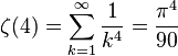 \zeta(4)=\sum^{\infty}_{k=1} \frac{1}{k^4}=\frac{\pi^4}{90}\,\!