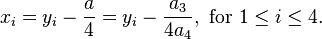  
x_i = y_i-\frac{a}{4} =y_i-\frac{a_3}{4a_4}, \text{ for } 1 \leq i \leq 4. 
