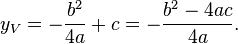  y_V = - \frac{b^2}{4a} + c = - \frac{ b^2 - 4ac} {4a}.