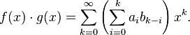 f(x)\cdot g(x) = \sum_{k=0}^\infty \left(\sum_{i=0}^k a_i b_{k-i}\right) x^k.