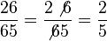 \frac{26}{65} = \frac{2\not6}{\not65} = \frac{2}{5}