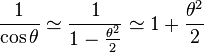  \frac{1}{\cos \theta} \simeq \frac{1}{1 - \frac{\theta^2}{2}} \simeq 1 + \frac{\theta^2}{2} 