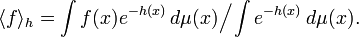  \langle f \rangle_h = \int f(x) e^{-h(x)} \, d\mu(x) \Big/ \int e^{-h(x)} \, d\mu(x). 