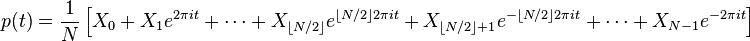 p(t) = \frac{1}{N} \left[ X_0 + X_1 e^{2\pi it} + \cdots + X_{\lfloor N/2 \rfloor} e^{\lfloor N/2 \rfloor 2\pi it} + X_{\lfloor N/2 \rfloor+1} e^{-\lfloor N/2 \rfloor 2\pi it} + \cdots + X_{N-1} e^{-2\pi it} \right]