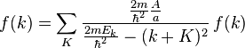 f(k)=\sum_{K}\frac{\frac{2m}{\hbar^2}\frac{A}{a}}{\frac{2mE_k}{\hbar^2}-(k+K)^2}\,f(k)