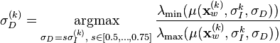 
\sigma_D^{(k)} = \underset{\sigma_D = s\sigma_I^{(k)},\; s \in [0.5, \dots, 0.75]}{\operatorname{argmax}} \, \frac{\lambda_{\min}(\mu(\mathbf{x}_w^{(k)}, \sigma_I^{k}, \sigma_D))}{\lambda_{\max}(\mu(\mathbf{x}_w^{(k)}, \sigma_I^{k}, \sigma_D))}
