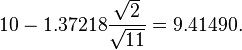 10-1.37218 \frac{\sqrt{2}}{\sqrt{11}}=9.41490.