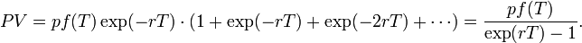  
PV = pf(T) \exp(-rT) \cdot {(1 + \exp(-rT) + \exp(-2rT) + \cdots) } = \frac{pf(T)}{\exp(rT) - 1}.
