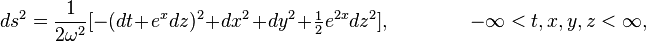  ds^2= \frac{1}{2\omega^2} [ -(dt + e^x dz)^2 + dx^2 + dy^2 + \tfrac{1}{2} e^{2x} dz^2], \qquad\qquad -\infty < t,x,y,z < \infty,