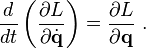 \frac{d}{dt} \left( \frac{\partial L}{\partial \dot{\mathbf{q}}} \right) = \frac{\partial L}{\partial \mathbf{q}}   ~.