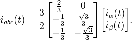 i_{abc}(t) = \frac32\begin{bmatrix} \frac23 & 0 \\
-\frac{1}{3} & \frac{\sqrt{3}}{3} \\
-\frac{1}{3} & -\frac{\sqrt{3}}{3} \end{bmatrix}
\begin{bmatrix}i_\alpha(t)\\i_\beta(t)\end{bmatrix}.