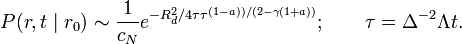 
P(r,t\mid r_0 ) \sim \frac{1}{c_N}  e^{-R_d^2/4\tau \tau^{(1-a))/(2-\gamma(1+a))} }; \qquad \tau=\Delta^{-2}\Lambda t.
