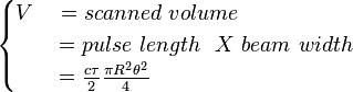 \begin{cases} V\quad=  scanned\ volume \\  \qquad= pulse\ length\ \ X\ beam\ width \\ \qquad=  \frac {c\tau}{2}\frac {\pi R^2 \theta^2}{4}  \end{cases}