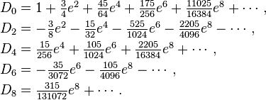 
\begin{align}
D_0 &= \textstyle  1
        + \frac{3}{4} e^2
        + \frac{45}{64} e^4
        + \frac{175}{256} e^6
        + \frac{11025}{16384} e^8 + \cdots, \\
D_2 &= \textstyle - \frac{3}{8} e^2
        - \frac{15}{32} e^4
        - \frac{525}{1024} e^6
        - \frac{2205}{4096} e^8 - \cdots, \\
D_4 &= \textstyle \frac{15}{256} e^4
        + \frac{105}{1024} e^6
        + \frac{2205}{16384} e^8 + \cdots, \\
D_6 &= \textstyle - \frac{35}{3072} e^6
        - \frac{105}{4096} e^8 - \cdots, \\
D_8 &= \textstyle \frac{315}{131072} e^8 + \cdots.
\end{align}
