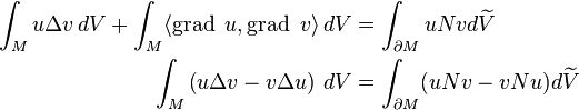 \begin{align}
\int_M u\Delta v\, dV + \int_M \langle\operatorname{grad}\ u, \operatorname{grad}\ v\rangle\, dV &= \int_{\partial M} u N v d\widetilde{V} \\
\int_M \left (u \Delta v - v \Delta u \right )\, dV &= \int_{\partial M}(u N v - v N u) d \widetilde{V}
\end{align}