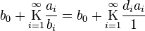 
b_0 + \underset{i=1}{\overset{\infty}{\mathrm K}} \frac{a_i}{b_i} = 
b_0 + \underset{i=1}{\overset{\infty}{\mathrm K}} \frac{d_i a_i}{1}\,
