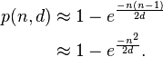 \begin{align}
 p(n, d) & \approx 1-e^{\frac{-n (n-1)}{2d}} \\
& \approx 1-e^{\frac{-n^2}{2d}}.
\end{align}